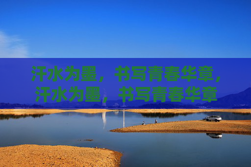 汗水为墨,书写青春华章,汗水为墨,书写青春华章 汗水为墨,书写青春华章,汗水为墨,书写青春华章