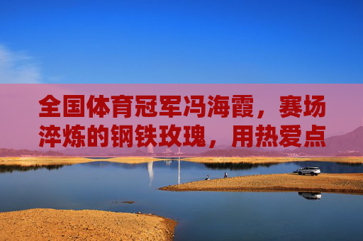 全国体育冠军冯海霞,赛场淬炼的钢铁玫瑰,用热爱点亮人生,赛场淬炼钢铁玫瑰,热爱点亮冠军人生 全国体育冠军冯海霞,赛场淬炼的钢铁玫瑰,用热爱点亮人生,赛场淬炼钢铁玫瑰,热爱点亮冠军人生