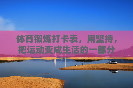 体育锻炼打卡表，用坚持，把运动变成生活的一部分