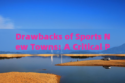Drawbacks of Sports New Towns: A Critical Perspective