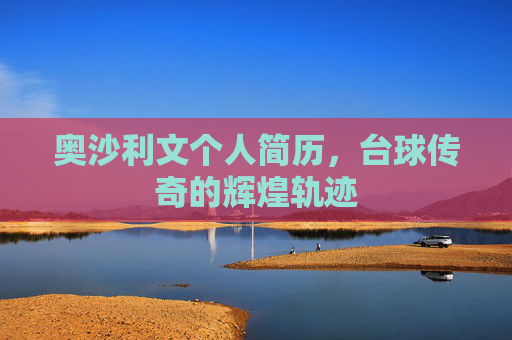 奥沙利文个人简历,台球传奇的辉煌轨迹 奥沙利文个人简历,台球传奇的辉煌轨迹