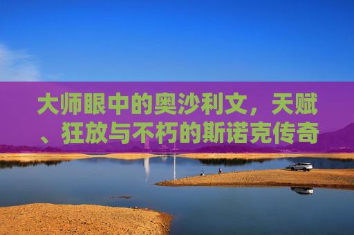 大师眼中的奥沙利文,天赋、狂放与不朽的斯诺克传奇 大师眼中的奥沙利文,天赋、狂放与不朽的斯诺克传奇
