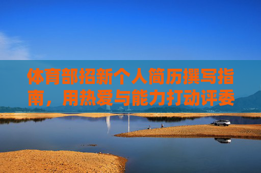 体育部招新个人简历撰写指南，用热爱与能力打动评委