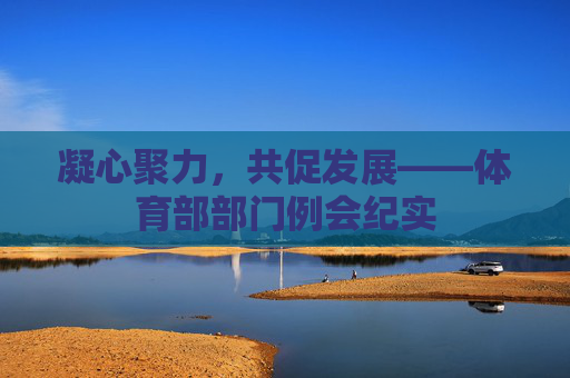 凝心聚力，共促发展——体育部部门例会纪实