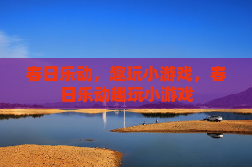 春日乐动,趣玩小游戏,春日乐动趣玩小游戏 春日乐动,趣玩小游戏,春日乐动趣玩小游戏