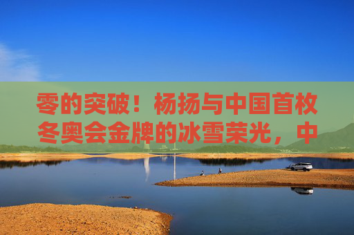 零的突破!杨扬与中国首枚冬奥会金牌的冰雪荣光,中国首枚冬奥会金牌,杨扬的零的突破与冰雪荣光 零的突破!杨扬与中国首枚冬奥会金牌的冰雪荣光,中国首枚冬奥会金牌,杨扬的零的突破与冰雪荣光