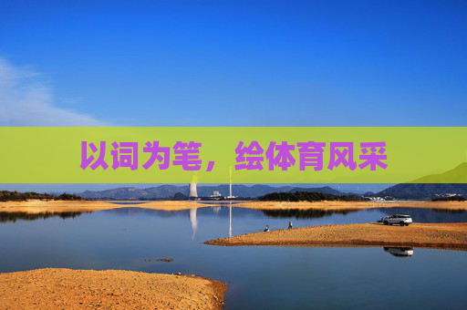 以词为笔,绘体育风采 以词为笔,绘体育风采