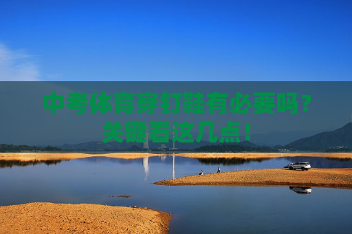 中考体育穿钉鞋有必要吗?关键看这几点! 中考体育穿钉鞋有必要吗?关键看这几点!