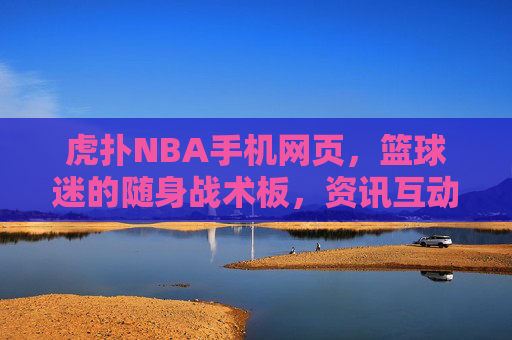 虎扑NBA手机网页,篮球迷的随身战术板,资讯互动一站搞定,虎扑NBA手机网页,篮球迷随身战术板,资讯互动一站搞定 虎扑NBA手机网页,篮球迷的随身战术板,资讯互动一站搞定,虎扑NBA手机网页,篮球迷随身战术板,资讯互动一站搞定
