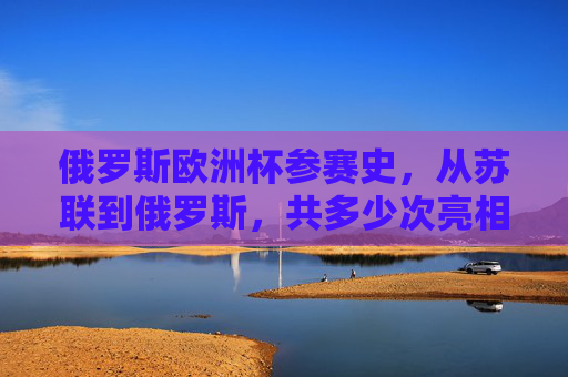 俄罗斯欧洲杯参赛史,从苏联到俄罗斯,共多少次亮相?俄罗斯欧洲杯参赛史,从苏联到俄罗斯的亮相次数 俄罗斯欧洲杯参赛史,从苏联到俄罗斯,共多少次亮相?俄罗斯欧洲杯参赛史,从苏联到俄罗斯的亮相次数
