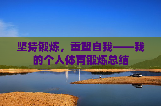 坚持锻炼，重塑自我——我的个人体育锻炼总结