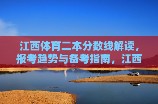 江西体育二本分数线解读，报考趋势与备考指南，江西体育二本分数线解读，报考趋势与备考指南