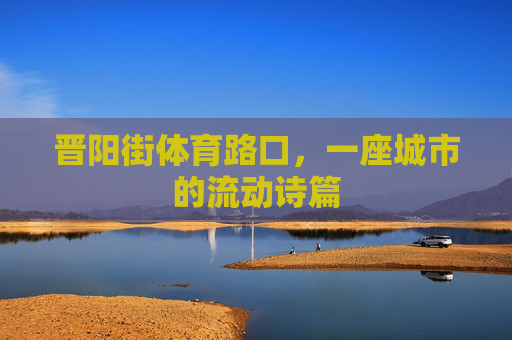 晋阳街体育路口，一座城市的流动诗篇