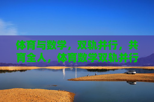 体育与数学,双轨并行,共育全人,体育数学双轨并行,共育全人 体育与数学,双轨并行,共育全人,体育数学双轨并行,共育全人