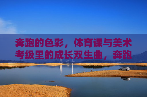 奔跑的色彩,体育课与美术考级里的成长双生曲,奔跑的色彩,体育课与美术考级的双生成长 奔跑的色彩,体育课与美术考级里的成长双生曲,奔跑的色彩,体育课与美术考级的双生成长