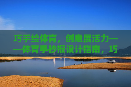 巧手绘体育,创意展活力——体育手抄报设计指南,巧手绘体育,创意展活力——体育手抄报设计指南 巧手绘体育,创意展活力——体育手抄报设计指南,巧手绘体育,创意展活力——体育手抄报设计指南