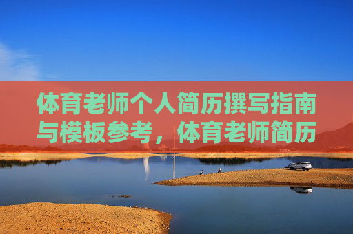 体育老师个人简历撰写指南与模板参考,体育老师简历撰写指南与模板参考 体育老师个人简历撰写指南与模板参考,体育老师简历撰写指南与模板参考