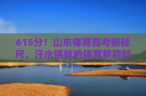 615分!山东体育高考新标尺,汗水铸就的体育梦启航,615分!山东体育高考新标尺,汗水铸就体育梦启航 615分!山东体育高考新标尺,汗水铸就的体育梦启航,615分!山东体育高考新标尺,汗水铸就体育梦启航