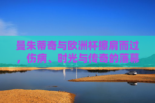 曼朱蒂奇与欧洲杯擦肩而过,伤病、时光与传奇的落幕抉择,曼朱蒂奇与欧洲杯擦肩而过,伤病时光中的传奇落幕 曼朱蒂奇与欧洲杯擦肩而过,伤病、时光与传奇的落幕抉择,曼朱蒂奇与欧洲杯擦肩而过,伤病时光中的传奇落幕