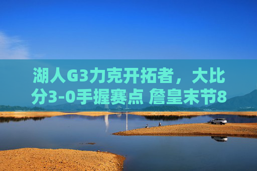 湖人G3力克开拓者,大比分3-0手握赛点 詹皇末节8分戴维斯锁死内线,湖人G3力克开拓者大比分3-0手握赛点 詹皇末节8分戴维斯锁死内线 湖人G3力克开拓者,大比分3-0手握赛点 詹皇末节8分戴维斯锁死内线,湖人G3力克开拓者大比分3-0手握赛点 詹皇末节8分戴维斯锁死内线