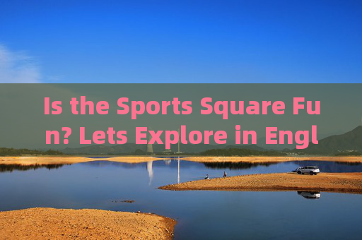 Is the Sports Square Fun? Lets Explore in English,Exploring the Fun of Sports Square in English Is the Sports Square Fun? Lets Explore in English,Exploring the Fun of Sports Square in English