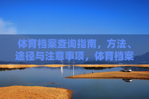 体育档案查询指南，方法、途径与注意事项，体育档案查询指南，方法、途径与注意事项