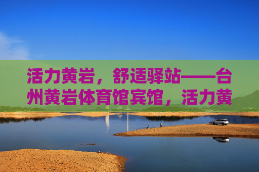 活力黄岩,舒适驿站——台州黄岩体育馆宾馆,活力黄岩,舒适驿站——台州黄岩体育馆宾馆 活力黄岩,舒适驿站——台州黄岩体育馆宾馆,活力黄岩,舒适驿站——台州黄岩体育馆宾馆