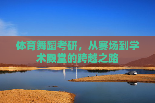 体育舞蹈考研，从赛场到学术殿堂的跨越之路