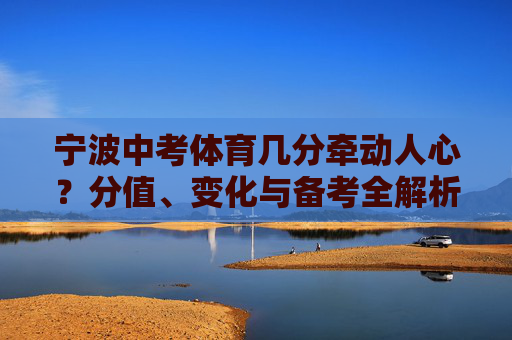 宁波中考体育几分牵动人心?分值、变化与备考全解析,宁波中考体育,分值、变化与备考全解析 宁波中考体育几分牵动人心?分值、变化与备考全解析,宁波中考体育,分值、变化与备考全解析