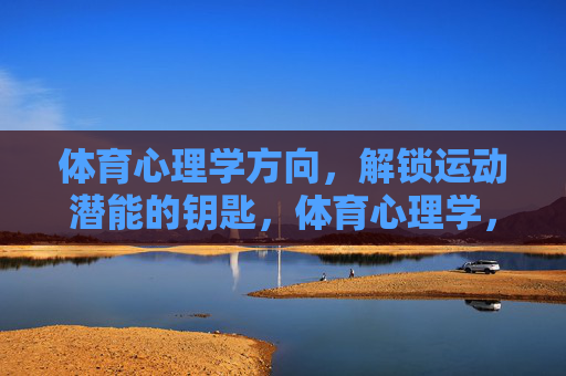 体育心理学方向，解锁运动潜能的钥匙，体育心理学，解锁运动潜能的钥匙