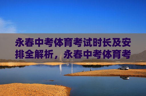 永春中考体育考试时长及安排全解析,永春中考体育考试时长及安排全解析 永春中考体育考试时长及安排全解析,永春中考体育考试时长及安排全解析