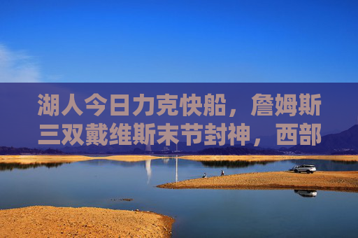湖人今日力克快船,詹姆斯三双戴维斯末节封神,西部排名升至第八,湖人力克快船,詹姆斯三双戴维斯末节封神 西部第八 湖人今日力克快船,詹姆斯三双戴维斯末节封神,西部排名升至第八,湖人力克快船,詹姆斯三双戴维斯末节封神 西部第八