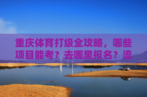 重庆体育打级全攻略,哪些项目能考?去哪里报名?流程详解,重庆体育等级全攻略,项目/报名/流程详解 重庆体育打级全攻略,哪些项目能考?去哪里报名?流程详解,重庆体育等级全攻略,项目/报名/流程详解