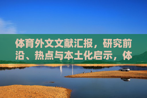 体育外文文献汇报，研究前沿、热点与本土化启示，体育外文文献汇报，研究前沿、热点与本土化启示