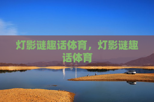 灯影谜趣话体育，灯影谜趣话体育
