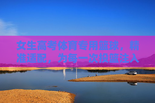 女生高考体育专用篮球,精准适配,为每一次投篮注入力量与信心,女生高考体育专用篮球,精准适配,为投篮注入力量与信心 女生高考体育专用篮球,精准适配,为每一次投篮注入力量与信心,女生高考体育专用篮球,精准适配,为投篮注入力量与信心