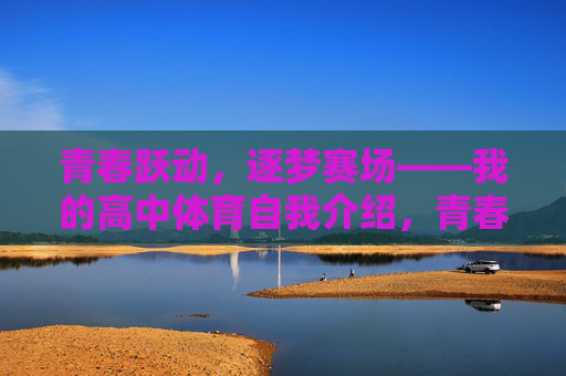 青春跃动，逐梦赛场——我的高中体育自我介绍，青春跃动，赛场逐梦