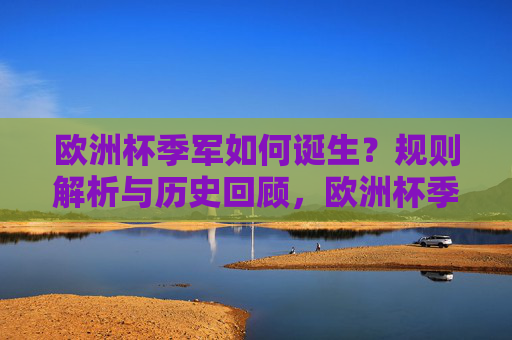 欧洲杯季军如何诞生？规则解析与历史回顾，欧洲杯季军诞生，规则解析与历史回顾