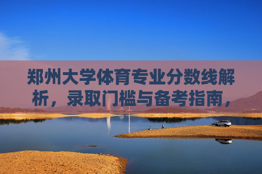 郑州大学体育专业分数线解析，录取门槛与备考指南，郑州大学体育专业分数线解析，录取门槛与备考指南