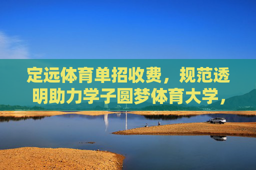 定远体育单招收费,规范透明助力学子圆梦体育大学,规范透明收费!定远体育单招助力学子圆梦体育大学 定远体育单招收费,规范透明助力学子圆梦体育大学,规范透明收费!定远体育单招助力学子圆梦体育大学