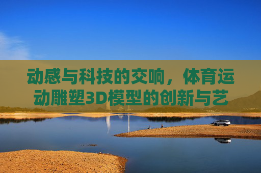 动感与科技的交响，体育运动雕塑3D模型的创新与艺术融合，动感科技·体育运动雕塑3D模型的创新艺术融合