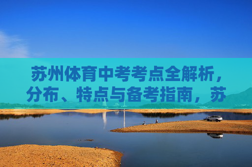 苏州体育中考考点全解析,分布、特点与备考指南,苏州体育中考考点全解析,分布、特点与备考指南 苏州体育中考考点全解析,分布、特点与备考指南,苏州体育中考考点全解析,分布、特点与备考指南