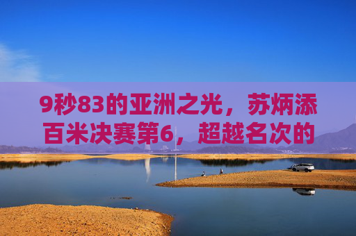 9秒83的亚洲之光,苏炳添百米决赛第6,超越名次的传奇,9秒83的亚洲之光,苏炳添百米决赛第6超越名次传奇 9秒83的亚洲之光,苏炳添百米决赛第6,超越名次的传奇,9秒83的亚洲之光,苏炳添百米决赛第6超越名次传奇