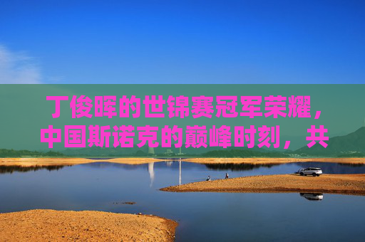 丁俊晖的世锦赛冠军荣耀，中国斯诺克的巅峰时刻，共几次？丁俊晖世锦赛冠军荣耀，中国斯诺克巅峰时刻共几次？