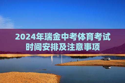 2024年瑞金中考体育考试时间安排及注意事项 2024年瑞金中考体育考试时间安排及注意事项