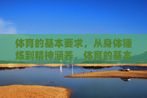 体育的基本要求,从身体锤炼到精神涵养,体育的基本要求,身体锤炼与精神涵养 体育的基本要求,从身体锤炼到精神涵养,体育的基本要求,身体锤炼与精神涵养