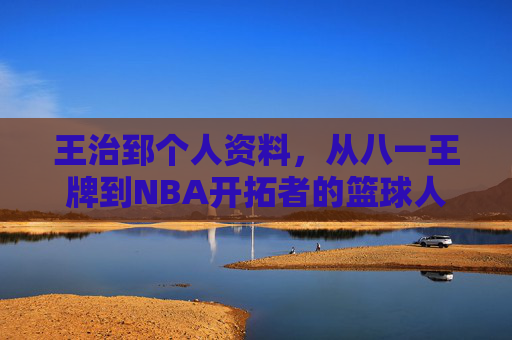 王治郅个人资料，从八一王牌到NBA开拓者的篮球人生，王治郅，从八一王牌到NBA开拓者的篮球人生