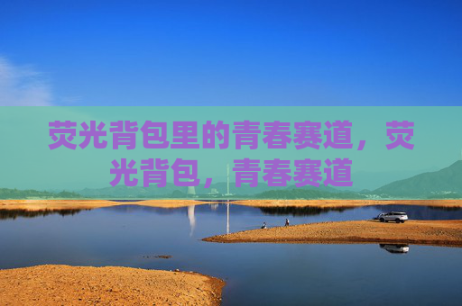 荧光背包里的青春赛道，荧光背包，青春赛道