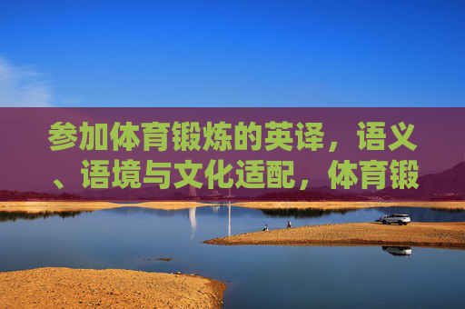 参加体育锻炼的英译，语义、语境与文化适配，体育锻炼参与的英译，语义、语境与文化适配