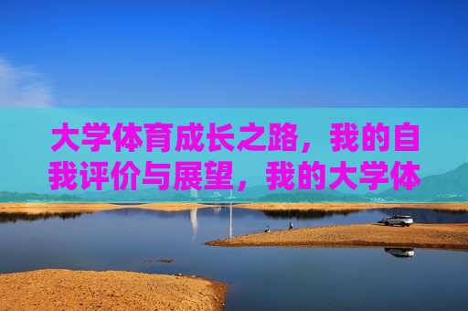 大学体育成长之路，我的自我评价与展望，我的大学体育成长，自评与展望